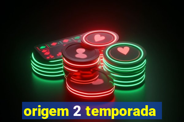 origem 2 temporada